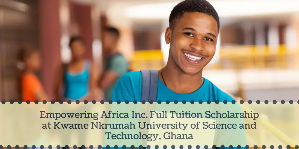 Empowering Africa Inc. Full Tuition Scholarship at Kwame Nkrumah University of Science and Technology, Ghana