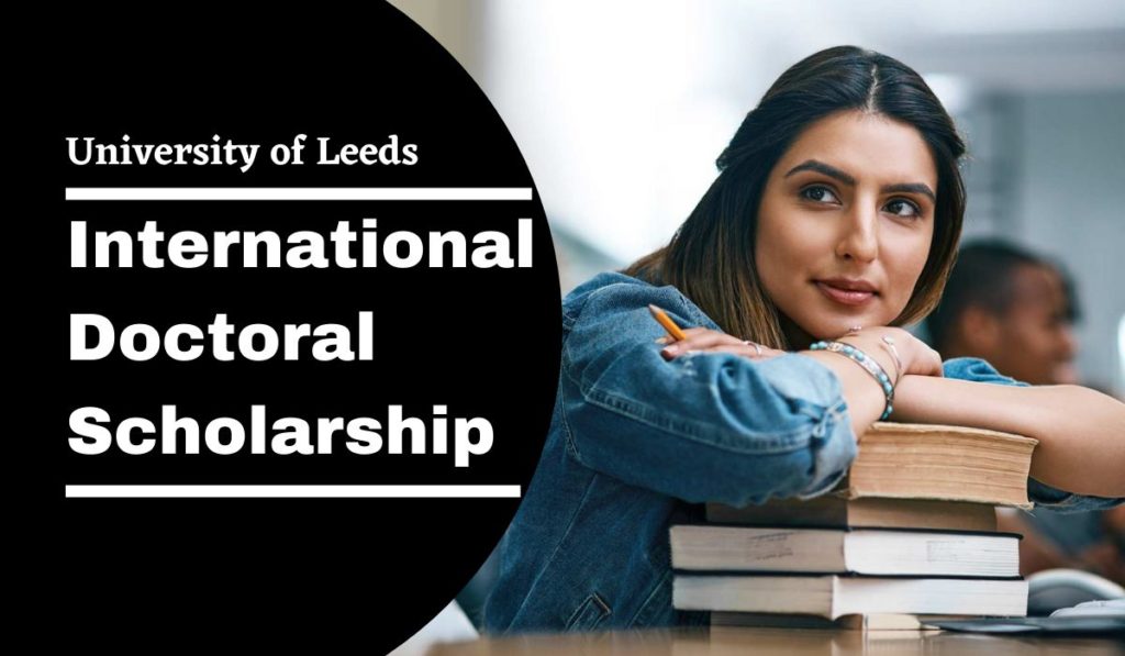 University of Leeds International Doctoral Scholarship, UK